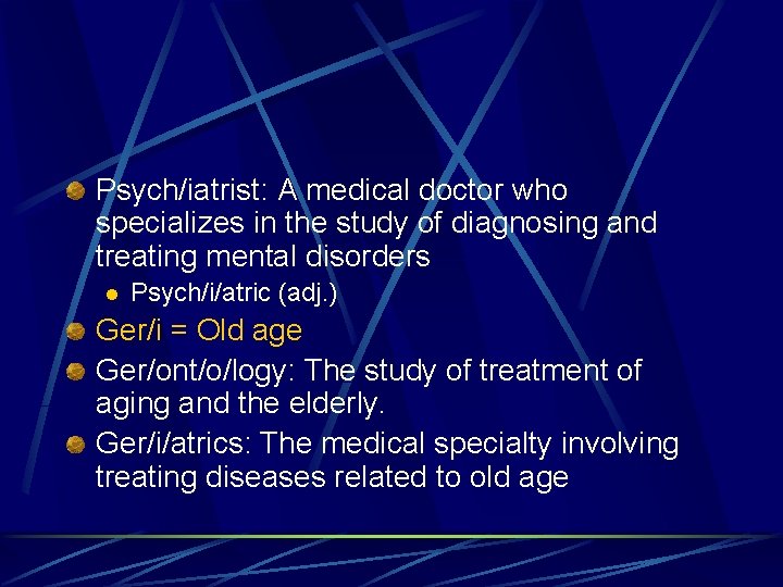 Psych/iatrist: A medical doctor who specializes in the study of diagnosing and treating mental