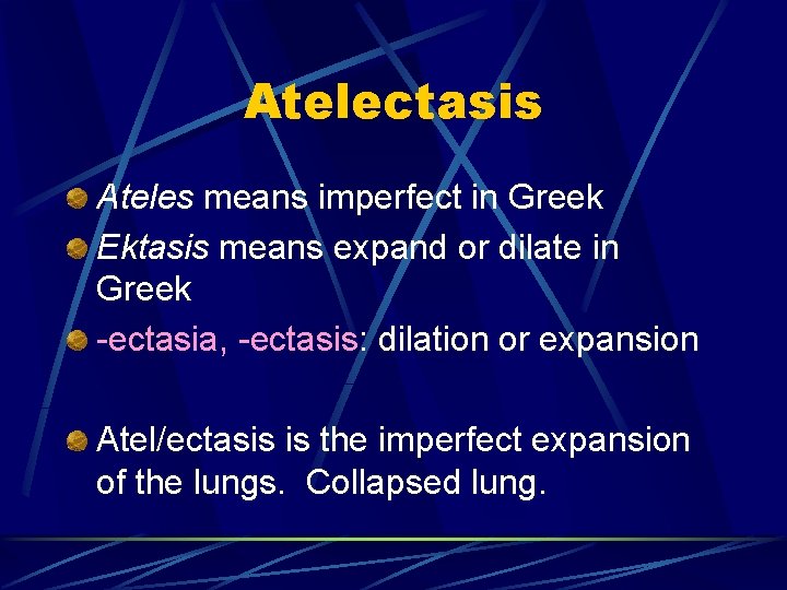 Atelectasis Ateles means imperfect in Greek Ektasis means expand or dilate in Greek -ectasia,