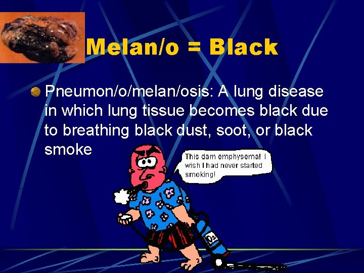 Melan/o = Black Pneumon/o/melan/osis: A lung disease in which lung tissue becomes black due