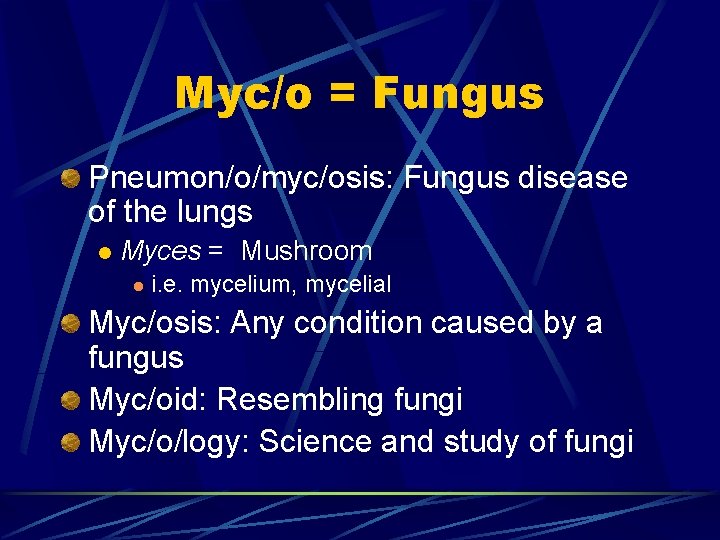 Myc/o = Fungus Pneumon/o/myc/osis: Fungus disease of the lungs l Myces = Mushroom l