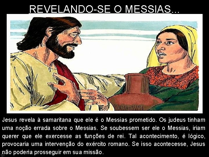 REVELANDO-SE O MESSIAS. . . Jesus revela à samaritana que ele é o Messias