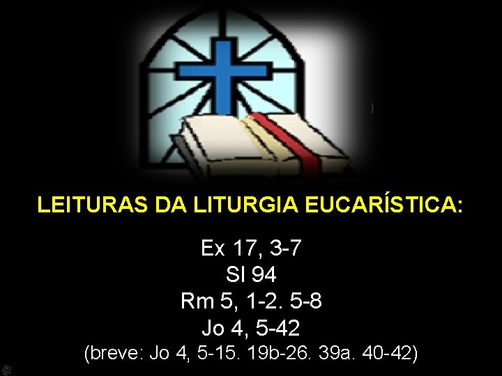 ) LEITURAS DA LITURGIA EUCARÍSTICA: Ex 17, 3 -7 Sl 94 Rm 5, 1