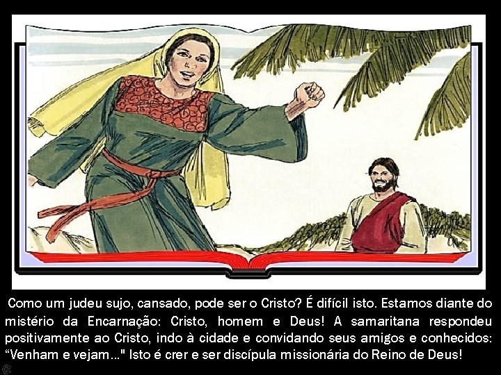  Como um judeu sujo, cansado, pode ser o Cristo? É difícil isto. Estamos