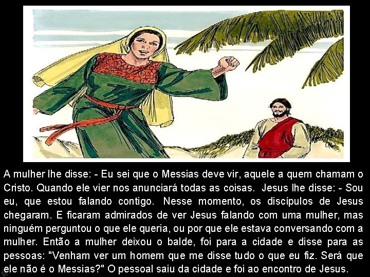 A mulher lhe disse: - Eu sei que o Messias deve vir, aquele a