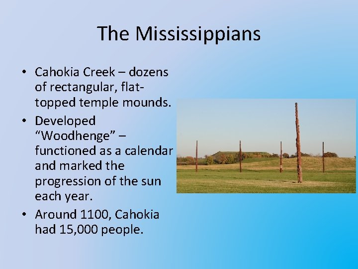 The Mississippians • Cahokia Creek – dozens of rectangular, flattopped temple mounds. • Developed