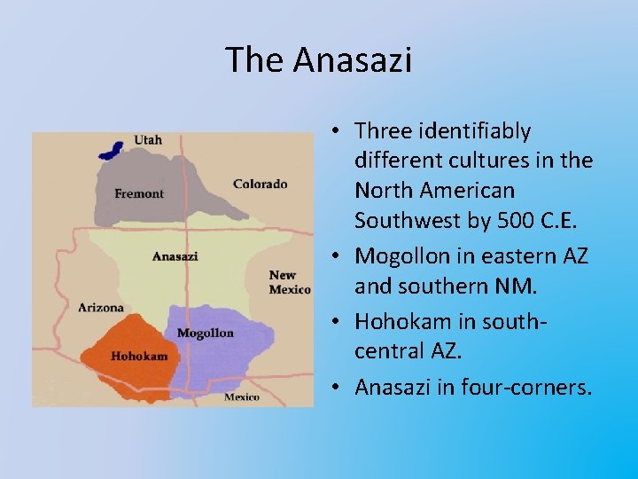 The Anasazi • Three identifiably different cultures in the North American Southwest by 500