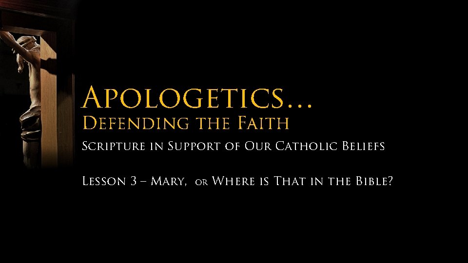 Apologetics… Defending the Faith Scripture in Support of Our Catholic Beliefs Lesson 3 –