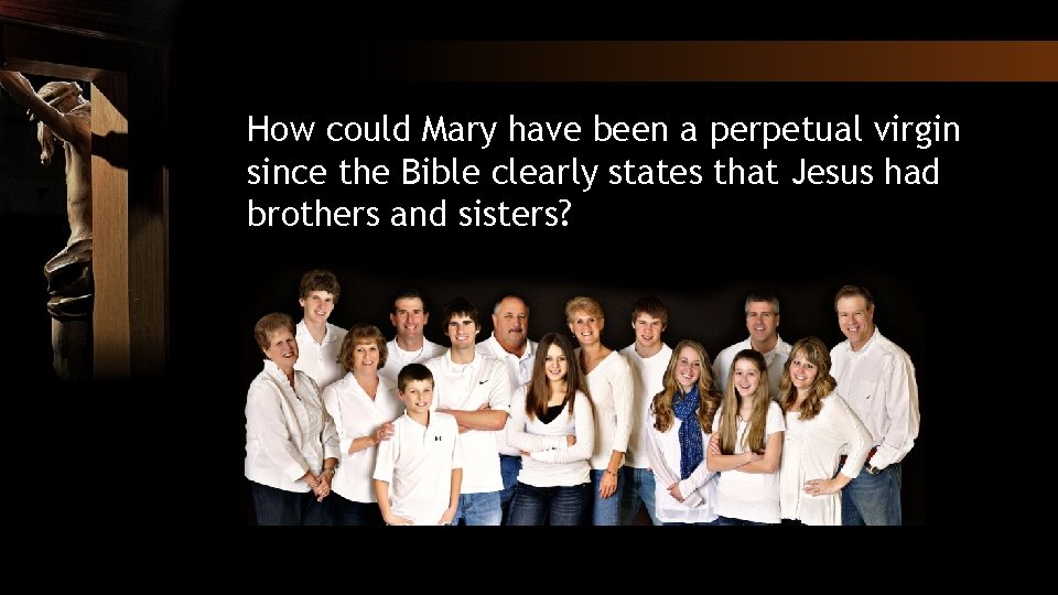 How could Mary have been a perpetual virgin since the Bible clearly states that