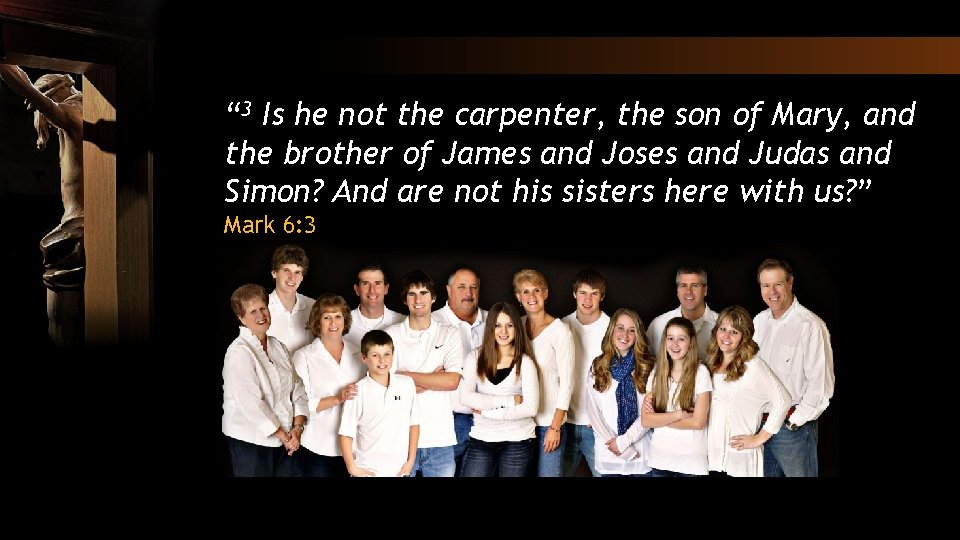 “ 3 Is he not the carpenter, the son of Mary, and the brother