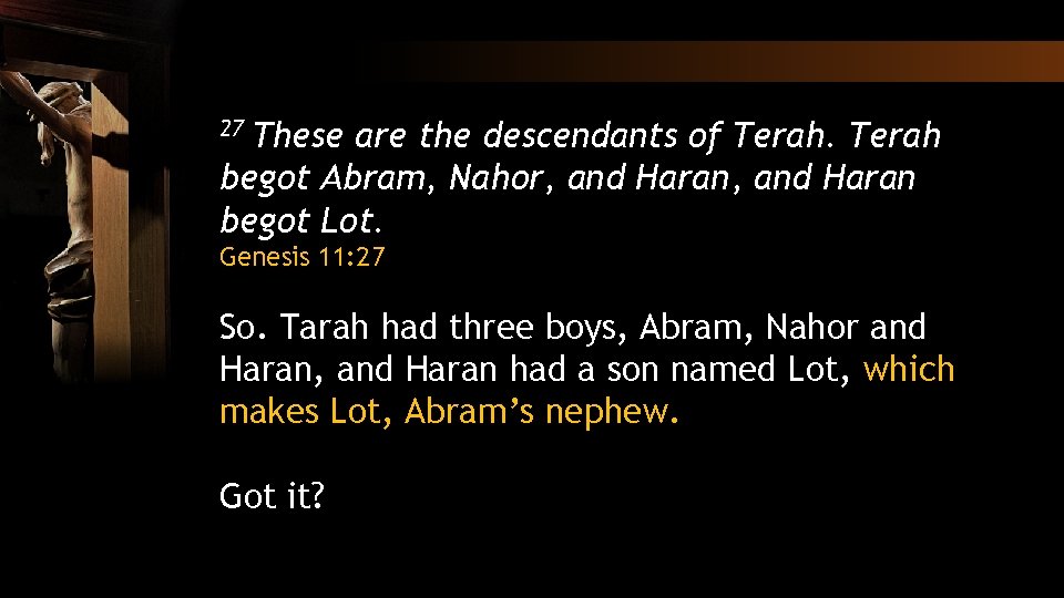 These are the descendants of Terah begot Abram, Nahor, and Haran begot Lot. 27