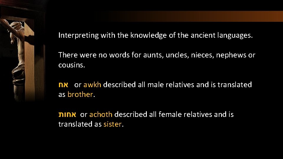 Interpreting with the knowledge of the ancient languages. There were no words for aunts,