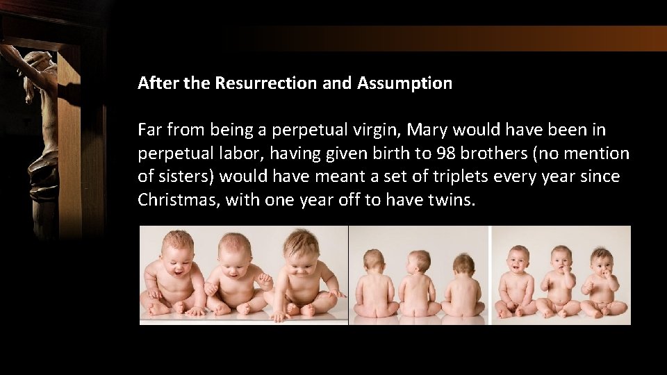 After the Resurrection and Assumption Far from being a perpetual virgin, Mary would have