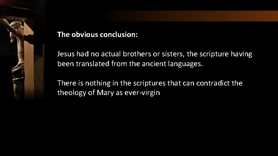 The obvious conclusion: Jesus had no actual brothers or sisters, the scripture having been