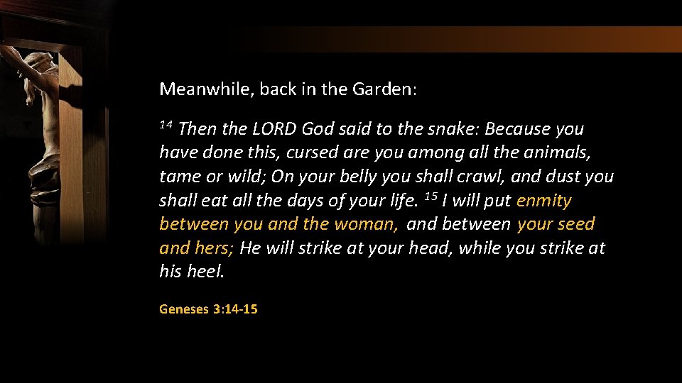 Meanwhile, back in the Garden: Then the LORD God said to the snake: Because