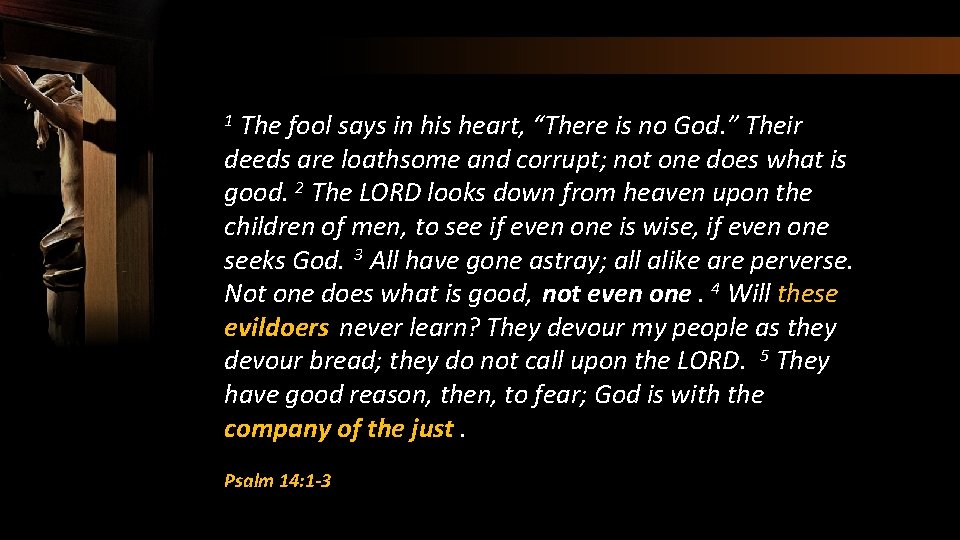 The fool says in his heart, “There is no God. ” Their deeds are