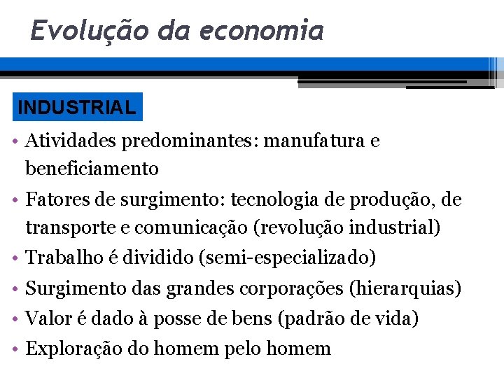 Evolução da economia INDUSTRIAL • Atividades predominantes: manufatura e beneficiamento • Fatores de surgimento: Evolução da economia INDUSTRIAL • Atividades predominantes: manufatura e beneficiamento • Fatores de surgimento: