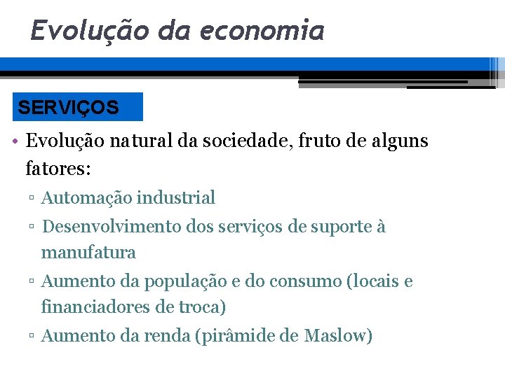 Evolução da economia SERVIÇOS • Evolução natural da sociedade, fruto de alguns fatores: ▫ Evolução da economia SERVIÇOS • Evolução natural da sociedade, fruto de alguns fatores: ▫