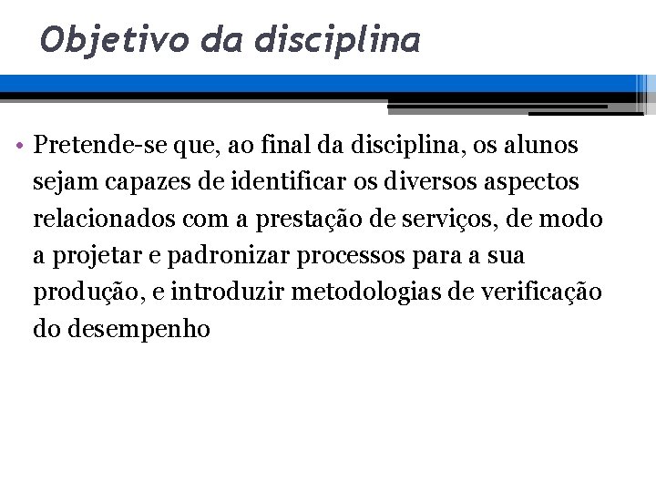 Objetivo da disciplina • Pretende-se que, ao final da disciplina, os alunos sejam capazes Objetivo da disciplina • Pretende-se que, ao final da disciplina, os alunos sejam capazes
