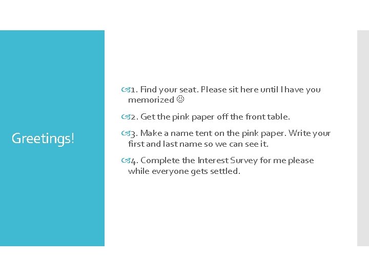  1. Find your seat. Please sit here until I have you memorized 2.