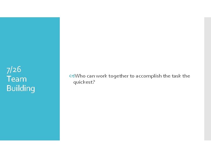 7/26 Team Building Who can work together to accomplish the task the quickest? 