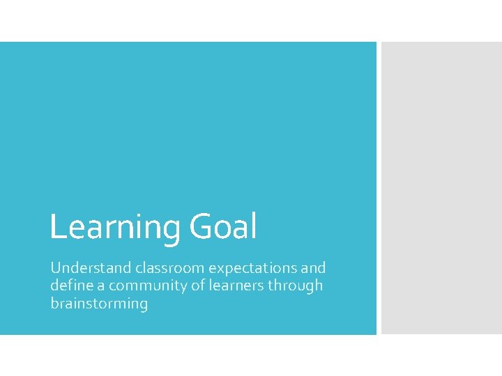 Learning Goal Understand classroom expectations and define a community of learners through brainstorming 