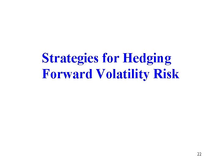 Strategies for Hedging Forward Volatility Risk 22 