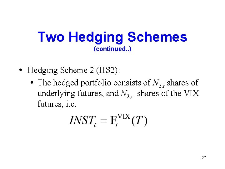 Two Hedging Schemes (continued. . ) • Hedging Scheme 2 (HS 2): • The