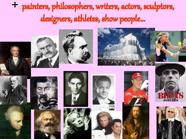+ painters, philosophers, writers, actors, sculptors, designers, athletes, show people. . . 