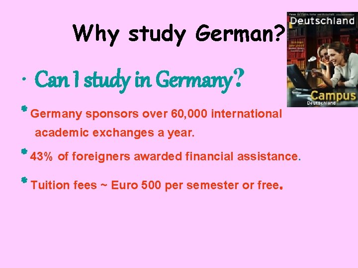 Why study German? • Can I study in Germany? * Germany sponsors over 60,