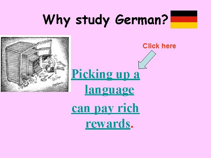 Why study German? Click here Picking up a language can pay rich rewards. 