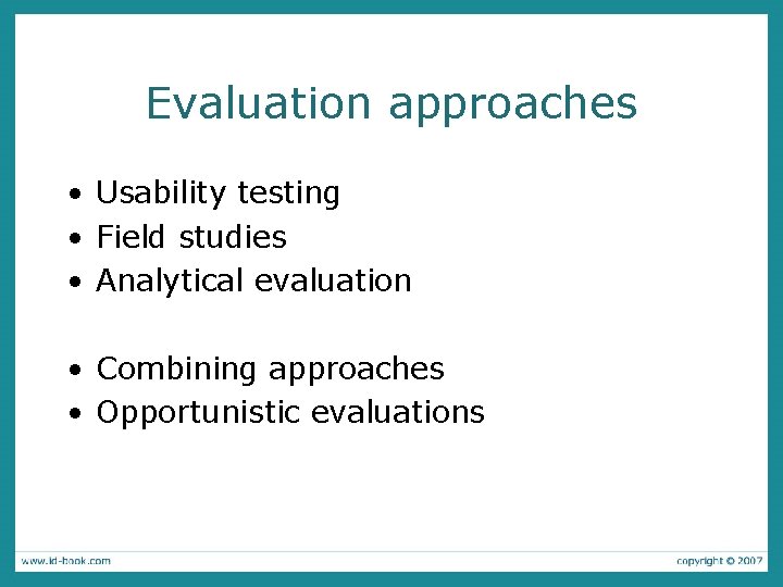 Evaluation approaches • Usability testing • Field studies • Analytical evaluation • Combining approaches