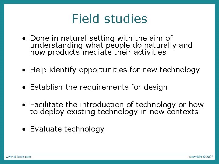 Field studies • Done in natural setting with the aim of understanding what people