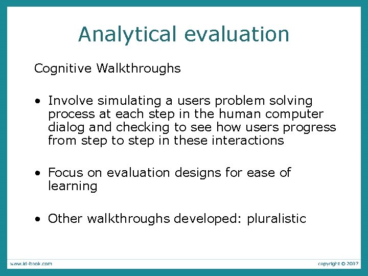Analytical evaluation Cognitive Walkthroughs • Involve simulating a users problem solving process at each