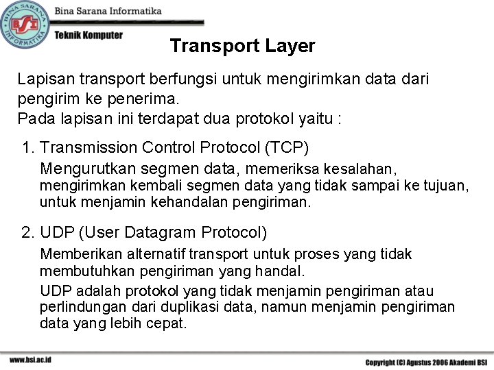 Transport Layer Lapisan transport berfungsi untuk mengirimkan data dari pengirim ke penerima. Pada lapisan