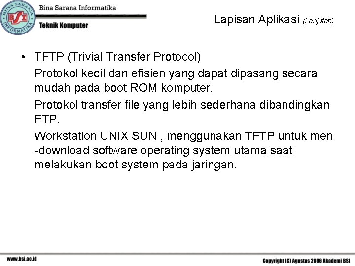 Lapisan Aplikasi (Lanjutan) • TFTP (Trivial Transfer Protocol) Protokol kecil dan efisien yang dapat