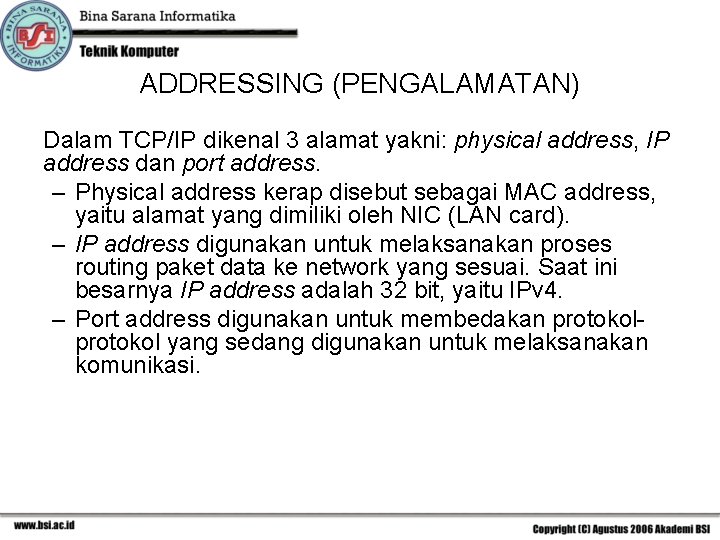 ADDRESSING (PENGALAMATAN) Dalam TCP/IP dikenal 3 alamat yakni: physical address, IP address dan port