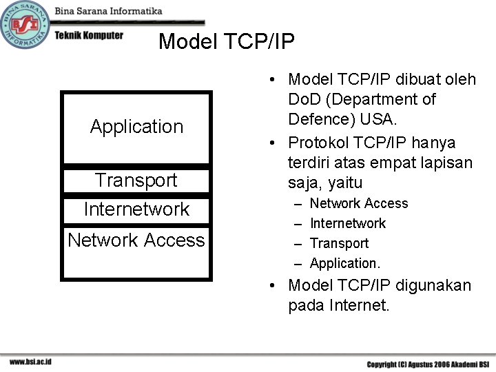 Model TCP/IP Application Transport Internetwork Network Access • Model TCP/IP dibuat oleh Do. D