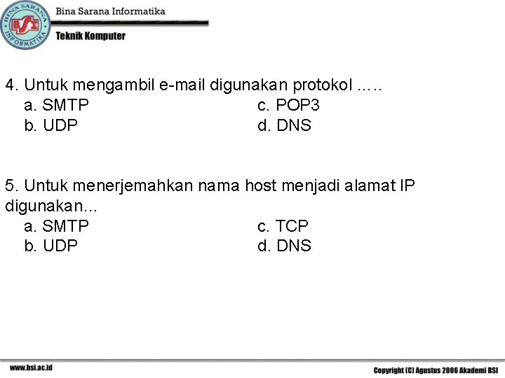 4. Untuk mengambil e-mail digunakan protokol …. . a. SMTP c. POP 3 b.
