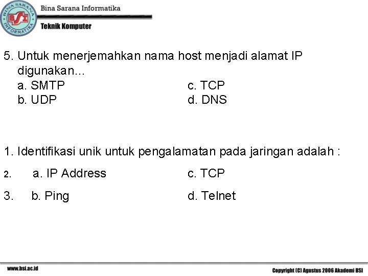 5. Untuk menerjemahkan nama host menjadi alamat IP digunakan… a. SMTP c. TCP b.
