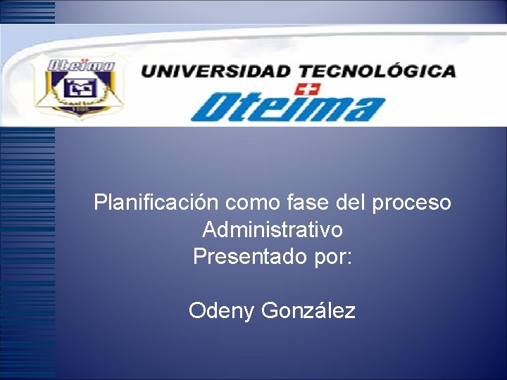 Planificación como fase del proceso Administrativo Presentado por: Odeny González 