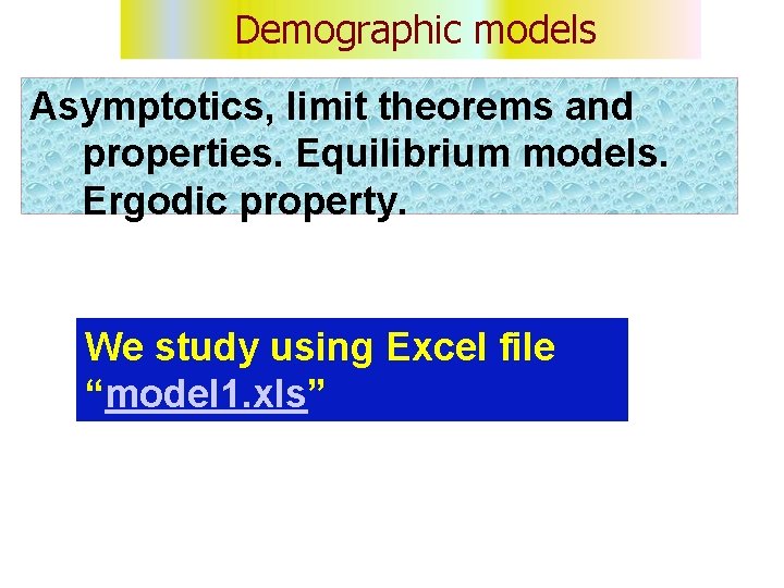 Demographic models Asymptotics, limit theorems and properties. Equilibrium models. Ergodic property. We study using
