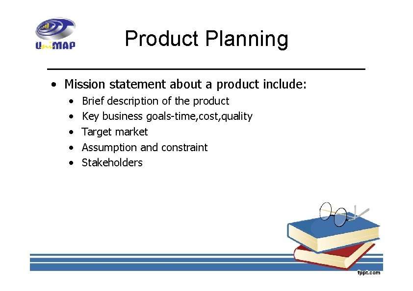 Product Planning • Mission statement about a product include: • • • Brief description