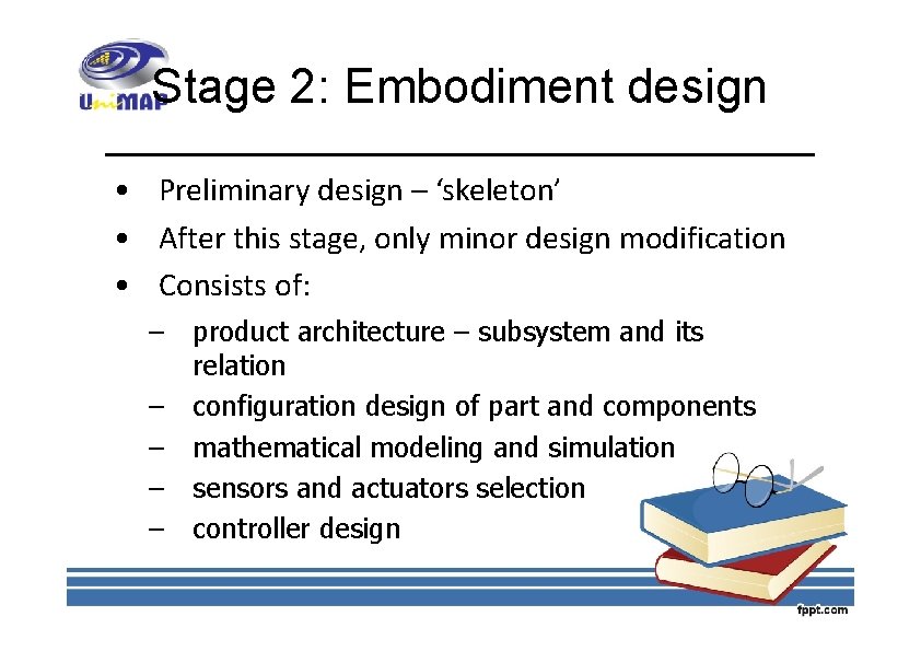 Stage 2: Embodiment design • Preliminary design – ‘skeleton’ • After this stage, only