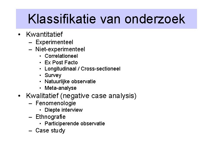 Klassifikatie van onderzoek • Kwantitatief – Experimenteel – Niet-experimenteel • • • Correlationeel Ex