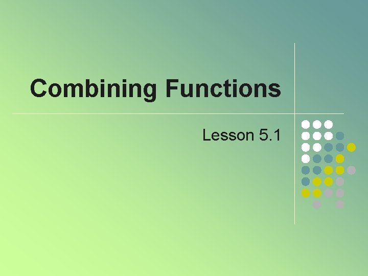 Combining Functions Lesson 5. 1 