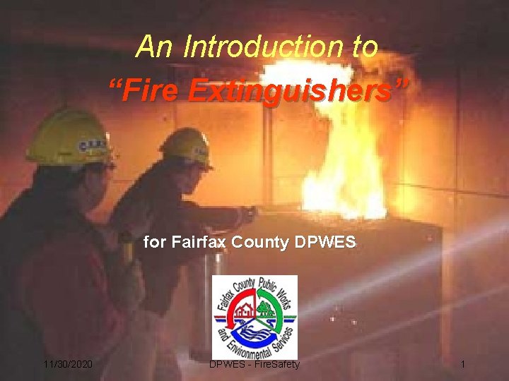 An Introduction to “Fire Extinguishers” for Fairfax County DPWES 11/30/2020 DPWES - Fire. Safety