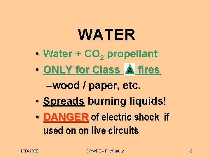 WATER • Water + CO 2 propellant • ONLY for Class fires – wood WATER • Water + CO 2 propellant • ONLY for Class fires – wood