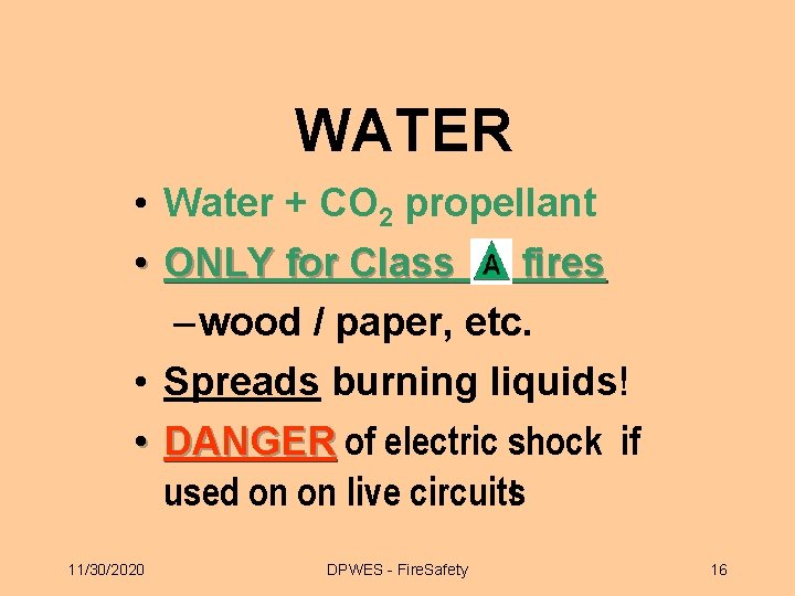 WATER • Water + CO 2 propellant • ONLY for Class fires – wood