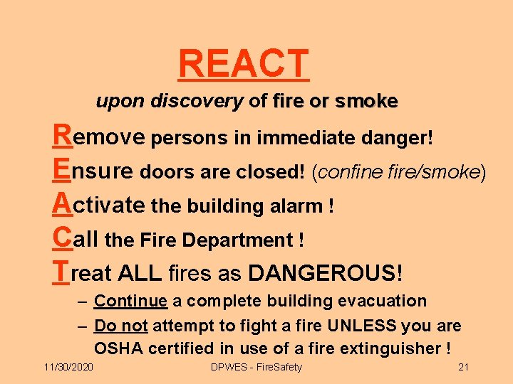 REACT upon discovery of fire or smoke Remove persons in immediate danger! Ensure doors