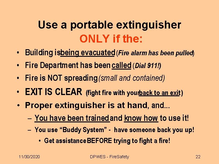 Use a portable extinguisher ONLY if the: • Building isbeing evacuated (Fire alarm has